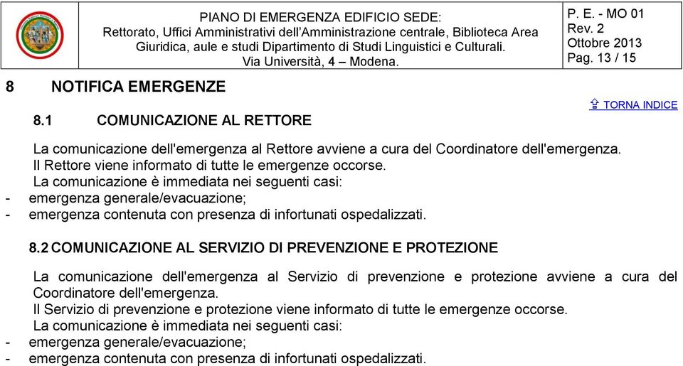 La comunicazione è immediata nei seguenti casi: - emergenza generale/evacuazione; - emergenza contenuta con presenza di infortunati ospedalizzati. 8.