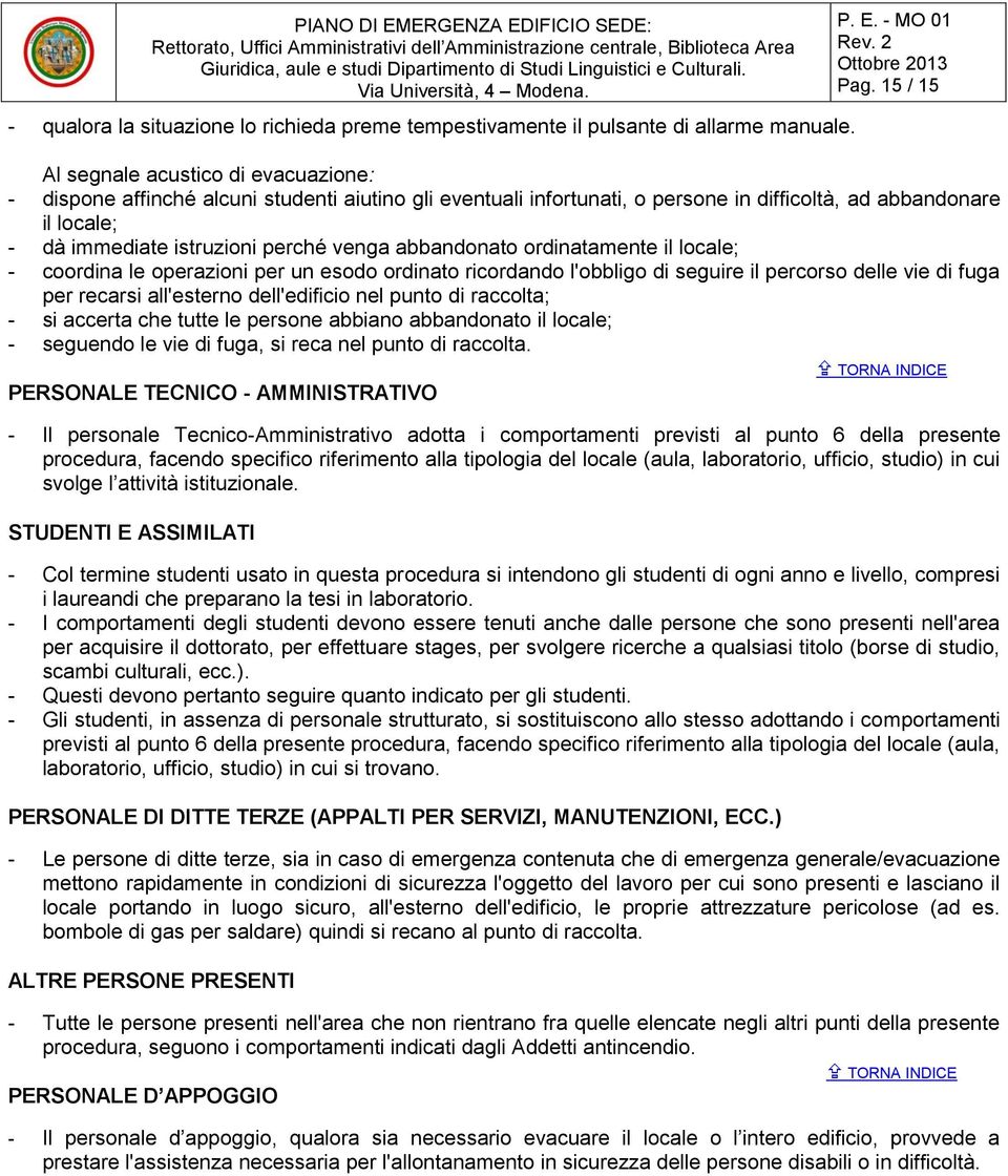 venga abbandonato ordinatamente il locale; - coordina le operazioni per un esodo ordinato ricordando l'obbligo di seguire il percorso delle vie di fuga per recarsi all'esterno dell'edificio nel punto