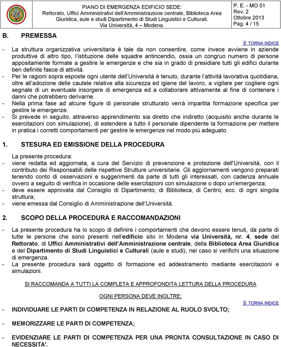 di persone appositamente formate a gestire le emergenze e che sia in grado di presidiare tutti gli edifici durante ben definite fasce di attività.