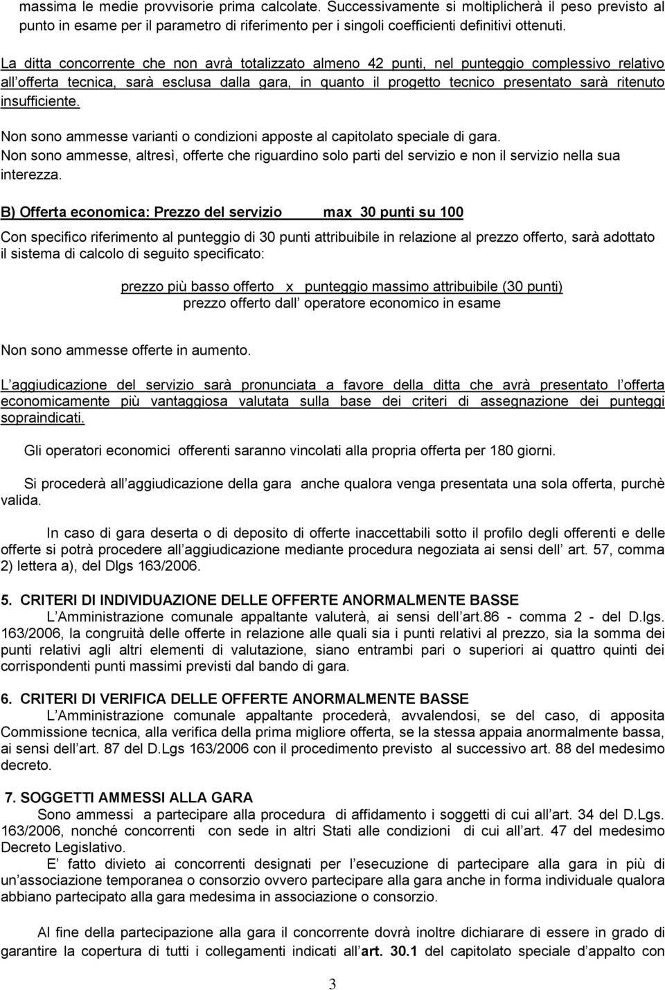 insufficiente. Non sono ammesse varianti o condizioni apposte al capitolato speciale di gara.