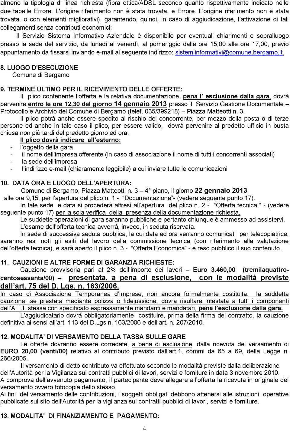 o con elementi migliorativi), garantendo, quindi, in caso di aggiudicazione, l attivazione di tali collegamenti senza contributi economici; Il Servizio Sistema Informativo Aziendale è disponibile per