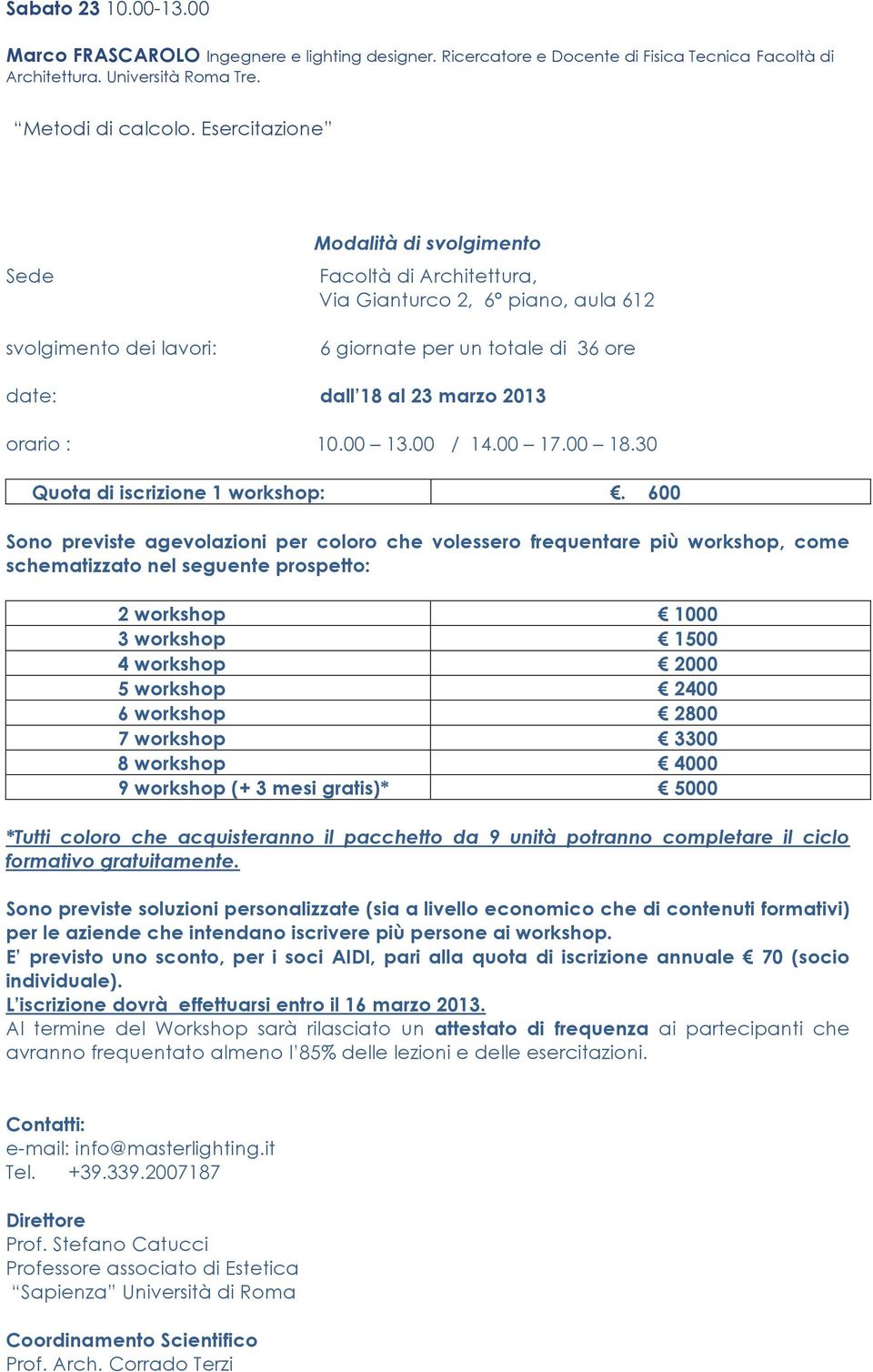 : 10.00 13.00 / 14.00 17.00 18.30 Quota di iscrizione 1 workshop:.