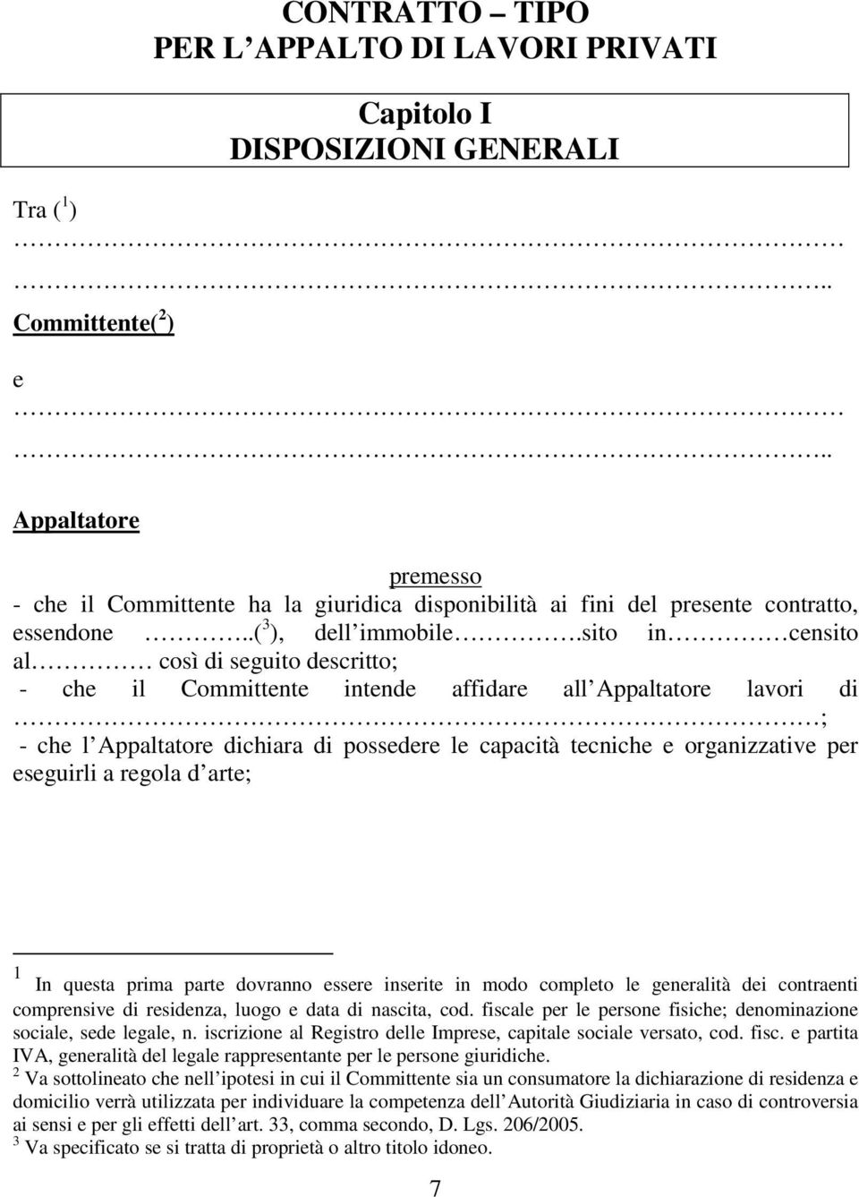 sito in censito al così di seguito descritto; - che il Committente intende affidare all Appaltatore lavori di ; - che l Appaltatore dichiara di possedere le capacità tecniche e organizzative per