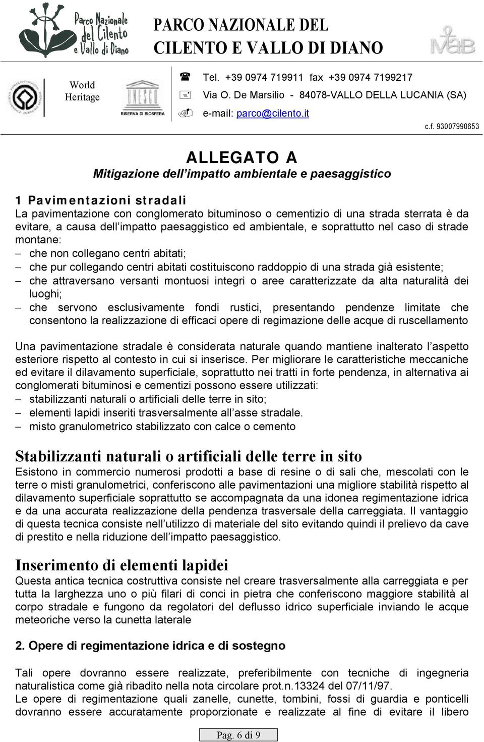 che attraversano versanti montuosi integri o aree caratterizzate da alta naturalità dei luoghi; che servono esclusivamente fondi rustici, presentando pendenze limitate che consentono la realizzazione