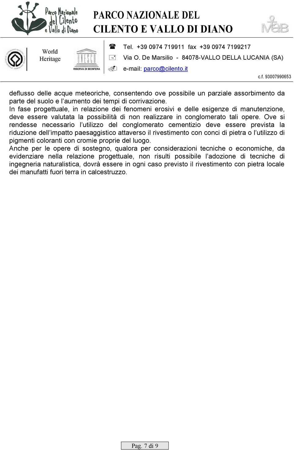 Ove si rendesse necessario l utilizzo del conglomerato cementizio deve essere prevista la riduzione dell impatto paesaggistico attaverso il rivestimento con conci di pietra o l utilizzo di pigmenti