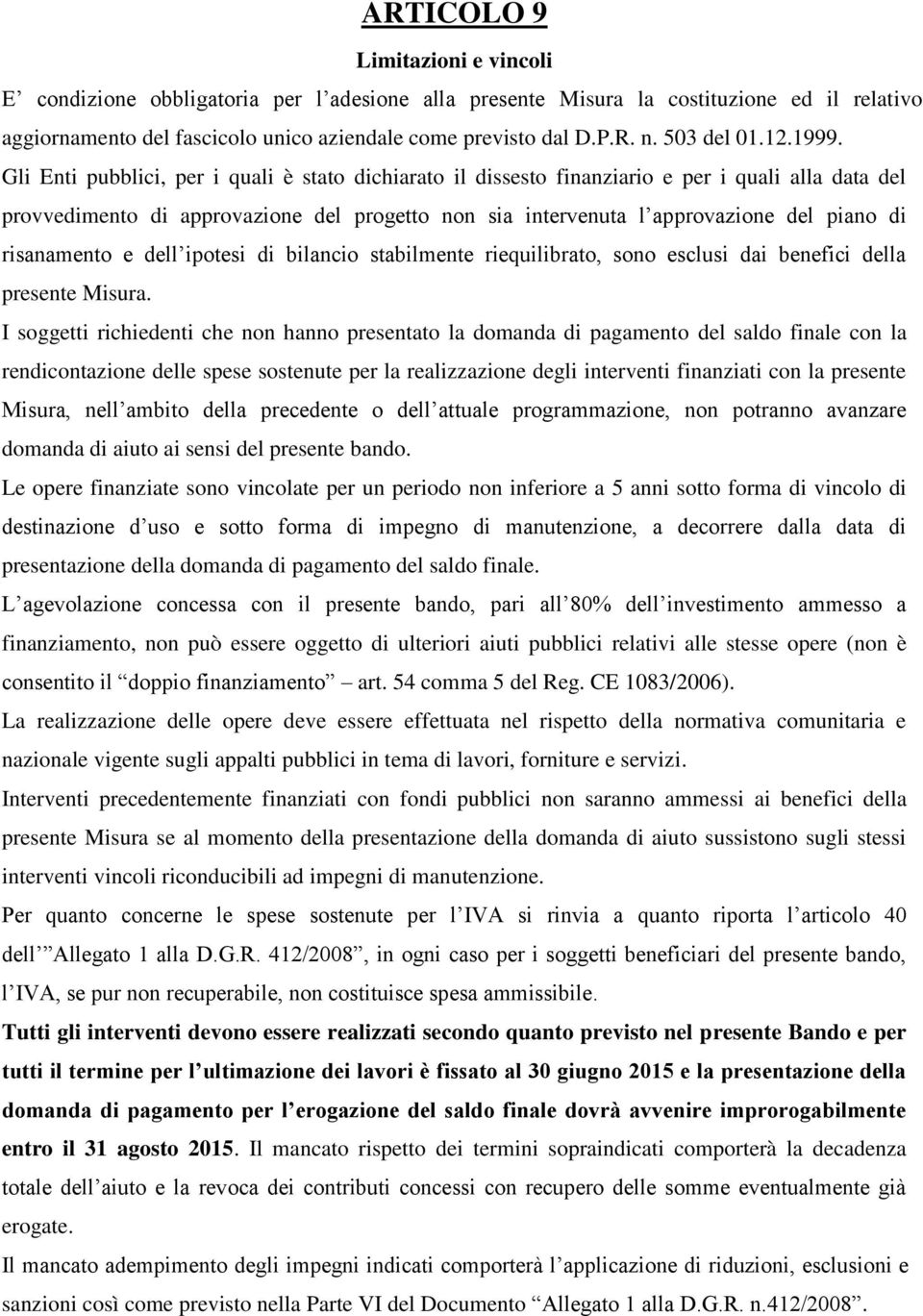 Gli Enti pubblici, per i quali è stato dichiarato il dissesto finanziario e per i quali alla data del provvedimento di approvazione del progetto non sia intervenuta l approvazione del piano di