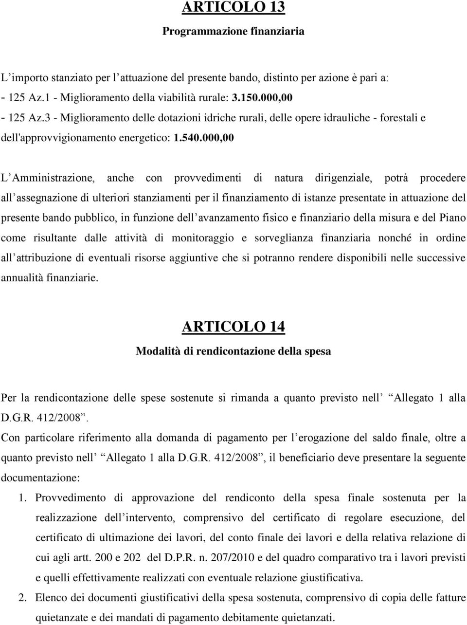 000,00 L Amministrazione, anche con provvedimenti di natura dirigenziale, potrà procedere all assegnazione di ulteriori stanziamenti per il finanziamento di istanze presentate in attuazione del