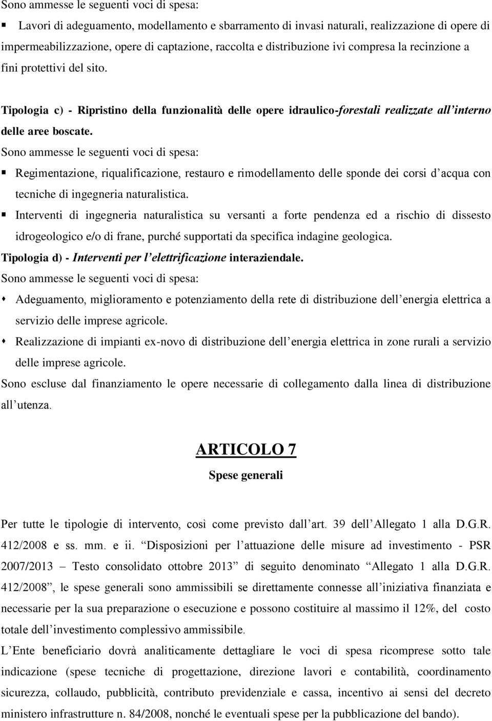 Sono ammesse le seguenti voci di spesa: Regimentazione, riqualificazione, restauro e rimodellamento delle sponde dei corsi d acqua con tecniche di ingegneria naturalistica.