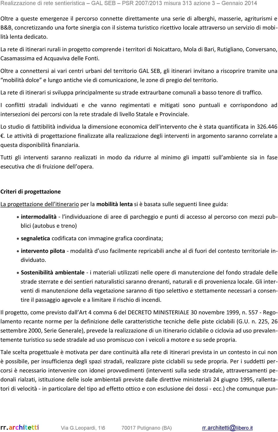 Oltre a connettersi ai vari centri urbani del territorio GAL SEB, gli itinerari invitano a riscoprire tramite una mobilità dolce e lungo antiche vie di comunicazione, le zone di pregio del territorio.