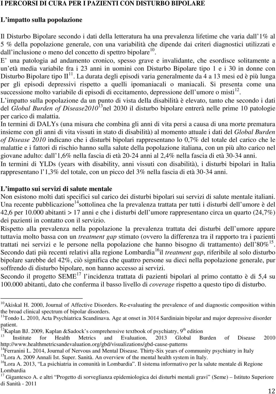 E una patologia ad andamento cronico, spesso grave e invalidante, che esordisce solitamente a un età media variabile fra i 23 anni in uomini con Disturbo Bipolare tipo 1 e i 30 in donne con Disturbo