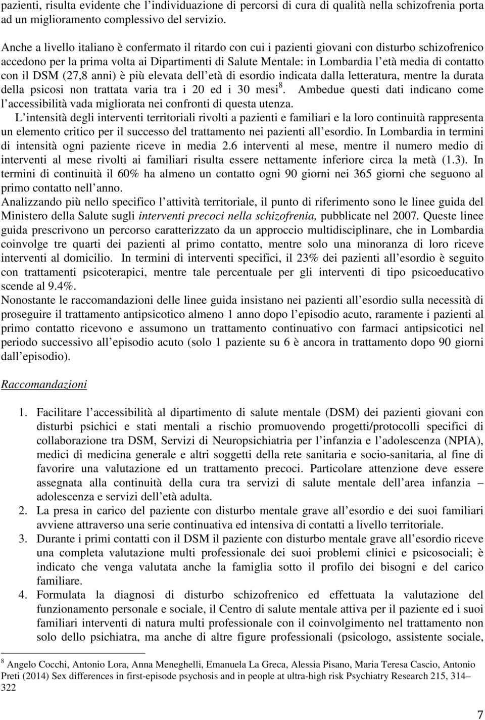 contatto con il DSM (27,8 anni) è più elevata dell età di esordio indicata dalla letteratura, mentre la durata della psicosi non trattata varia tra i 20 ed i 30 mesi 8.