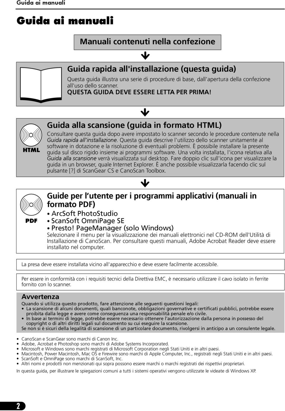 HTML Guida alla scansione (guida in formato HTML) Consultare questa guida dopo avere impostato lo scanner secondo le procedure contenute nella Guida rapida all'installazione.