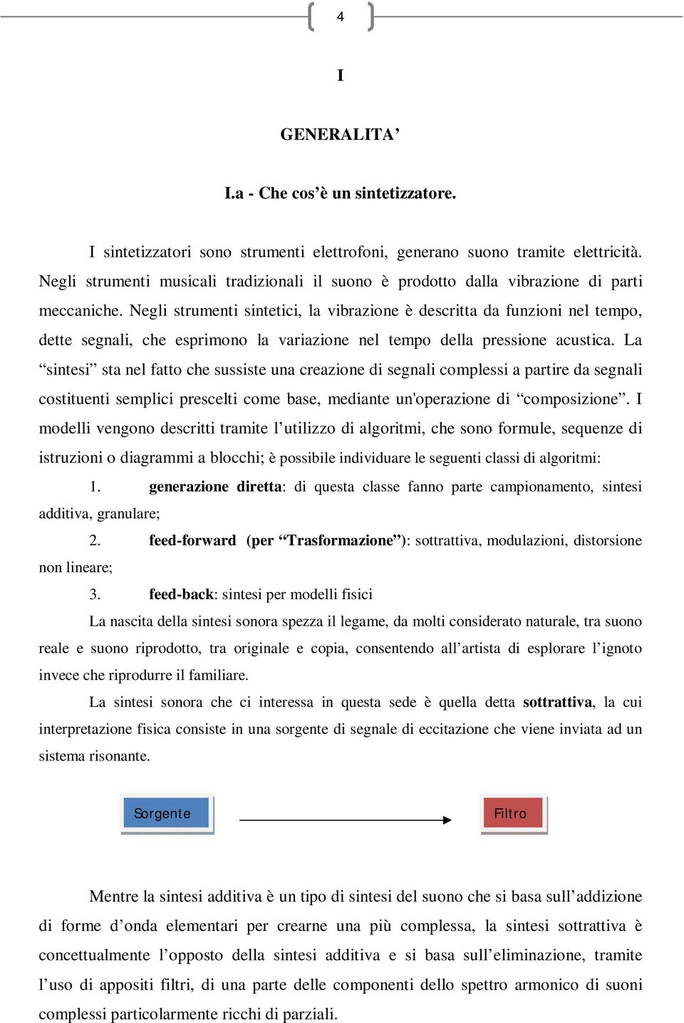 Negli strumenti sintetici, la vibrazione è descritta da funzioni nel tempo, dette segnali, che esprimono la variazione nel tempo della pressione acustica.