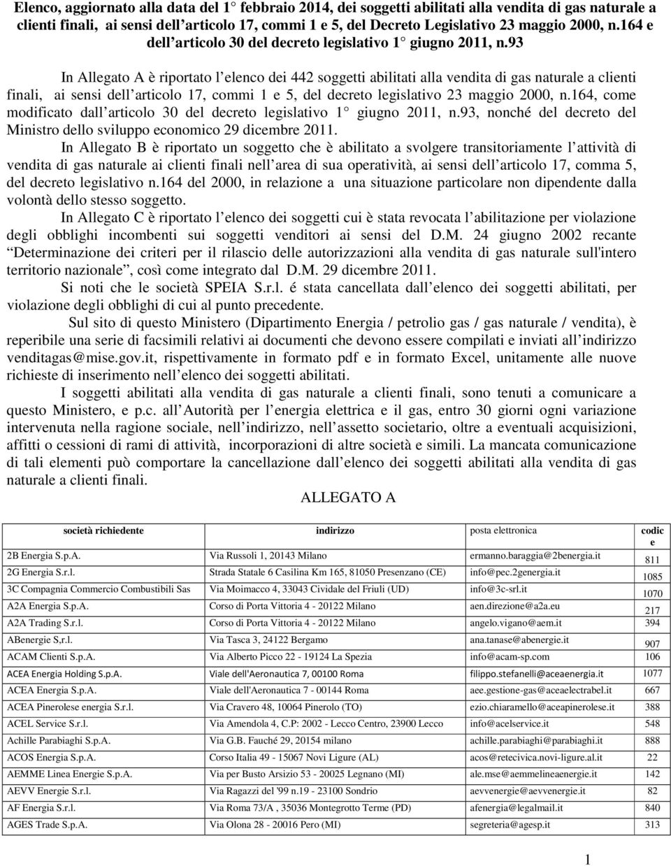 93 In Allegato A è riportato l elenco dei 442 soggetti abilitati alla vendita di gas naturale a clienti finali, ai sensi dell articolo 17, commi 1 e 5, del decreto legislativo 23 maggio 2000, n.