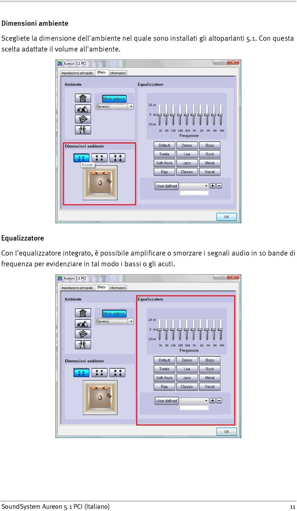 Equalizzatore Con l'equalizzatore integrato, è possibile amplificare o smorzare i segnali