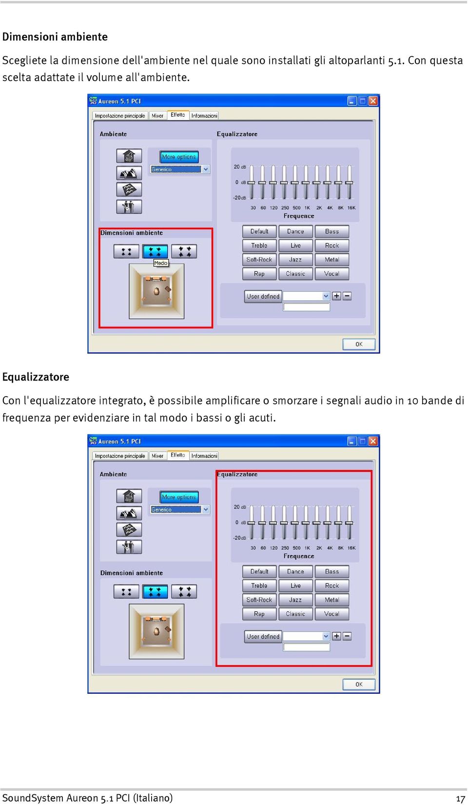 Equalizzatore Con l'equalizzatore integrato, è possibile amplificare o smorzare i segnali