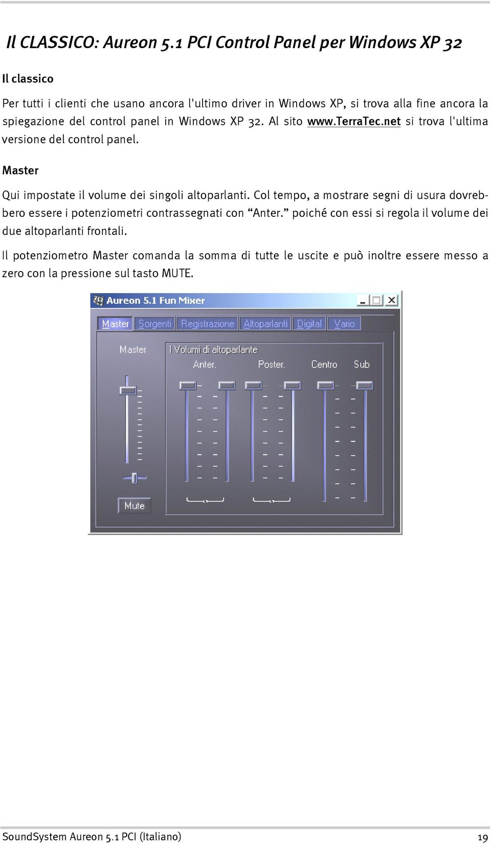 control panel in Windows XP 32. Al sito www.terratec.net si trova l'ultima versione del control panel. Master Qui impostate il volume dei singoli altoparlanti.