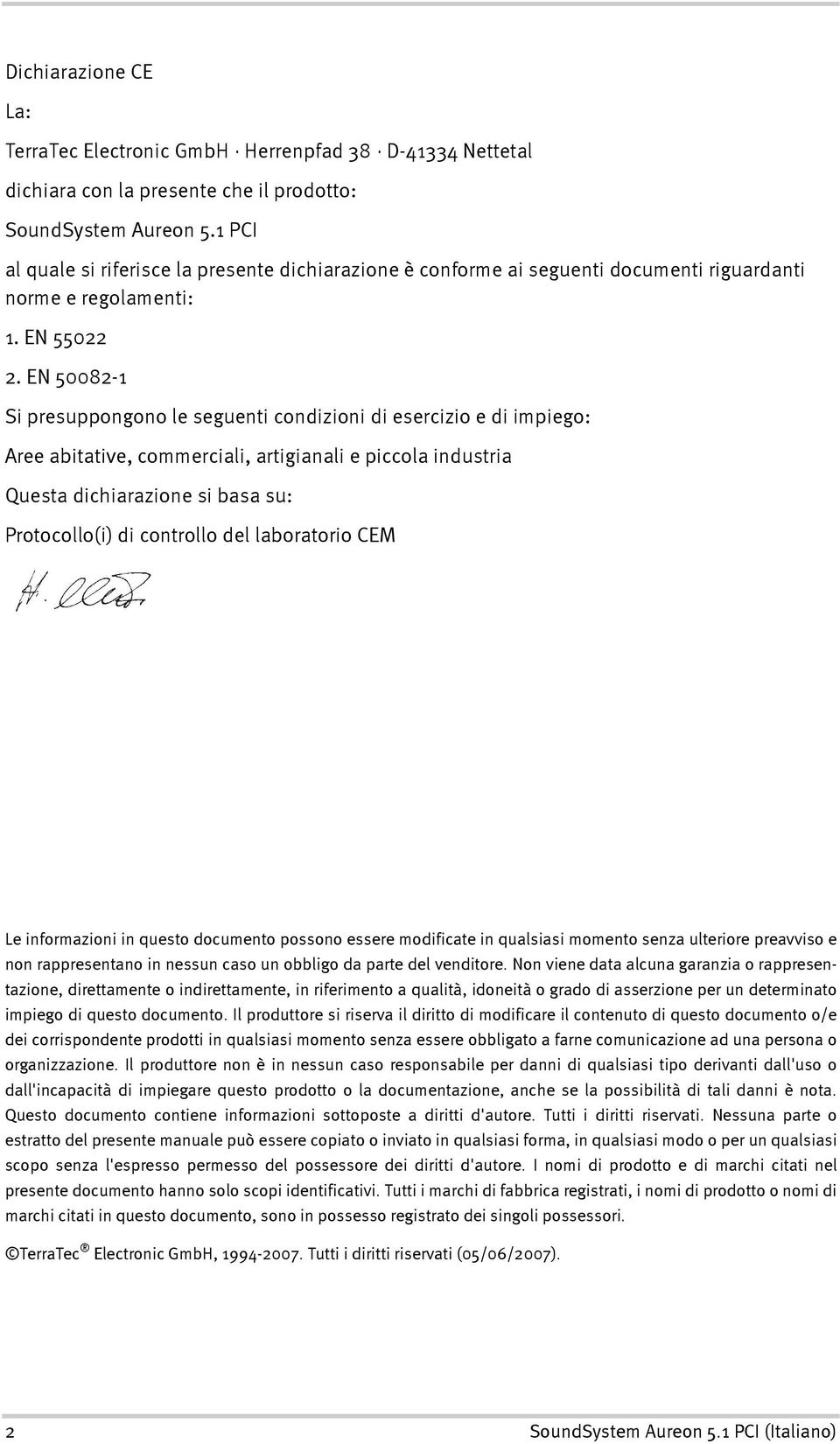 EN 50082-1 Si presuppongono le seguenti condizioni di esercizio e di impiego: Aree abitative, commerciali, artigianali e piccola industria Questa dichiarazione si basa su: Protocollo(i) di controllo