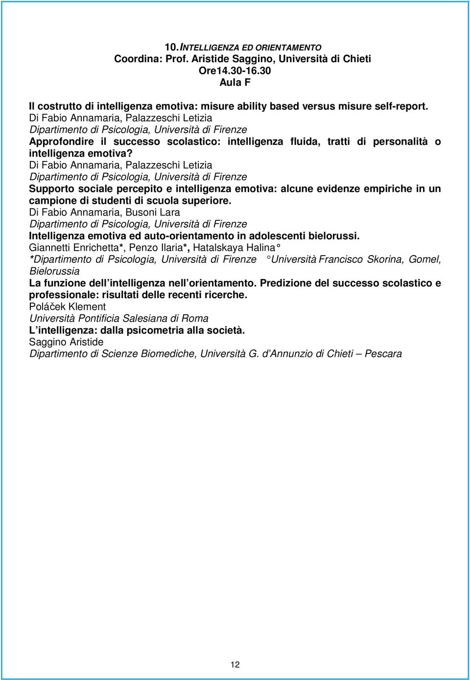 Di Fabio Annamaria, Palazzeschi Letizia Dipartimento di Psicologia, Università di Firenze Supporto sociale percepito e intelligenza emotiva: alcune evidenze empiriche in un campione di studenti di