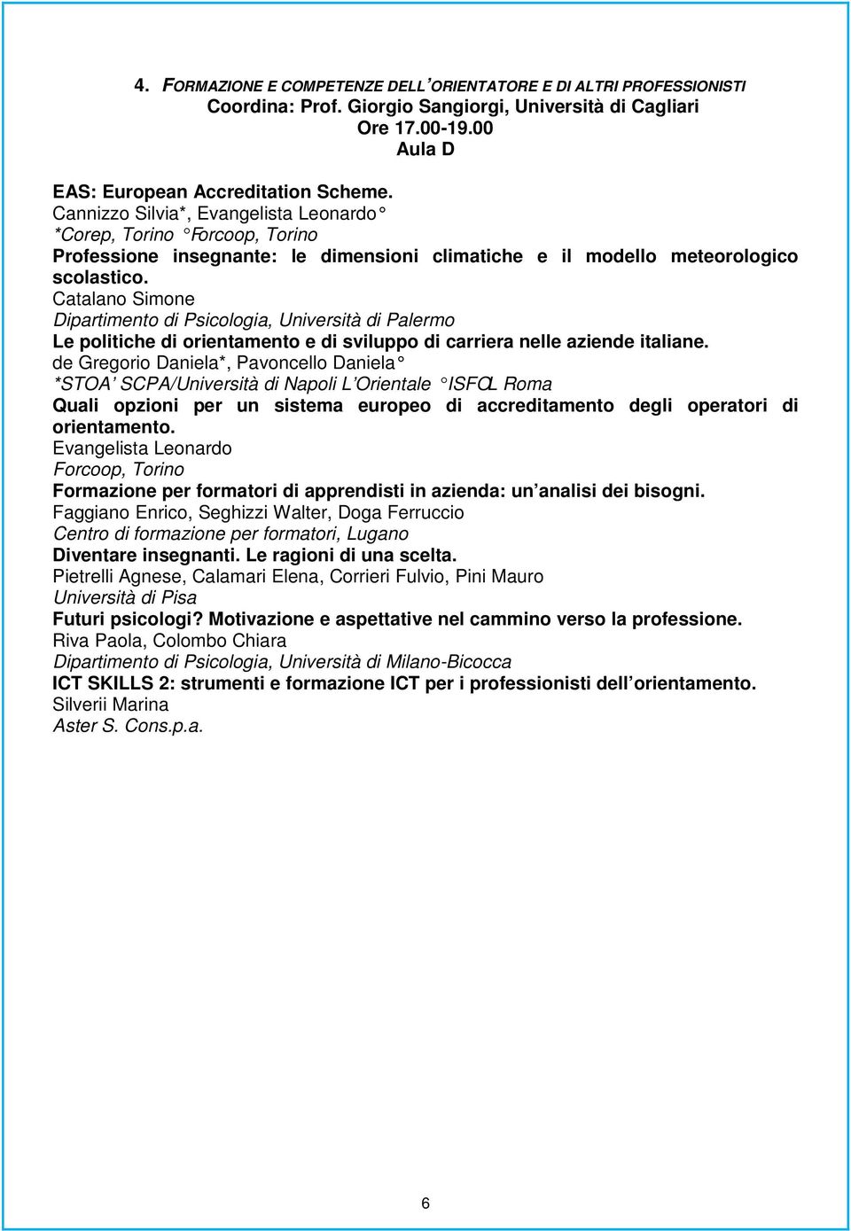 Catalano Simone Dipartimento di Psicologia, Università di Palermo Le politiche di orientamento e di sviluppo di carriera nelle aziende italiane.