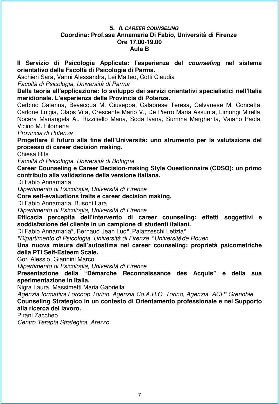 Aschieri Sara, Vanni Alessandra, Lei Matteo, Cotti Claudia Facoltà di Psicologia, Università di Parma Dalla teoria all applicazione: lo sviluppo dei servizi orientativi specialistici nell Italia