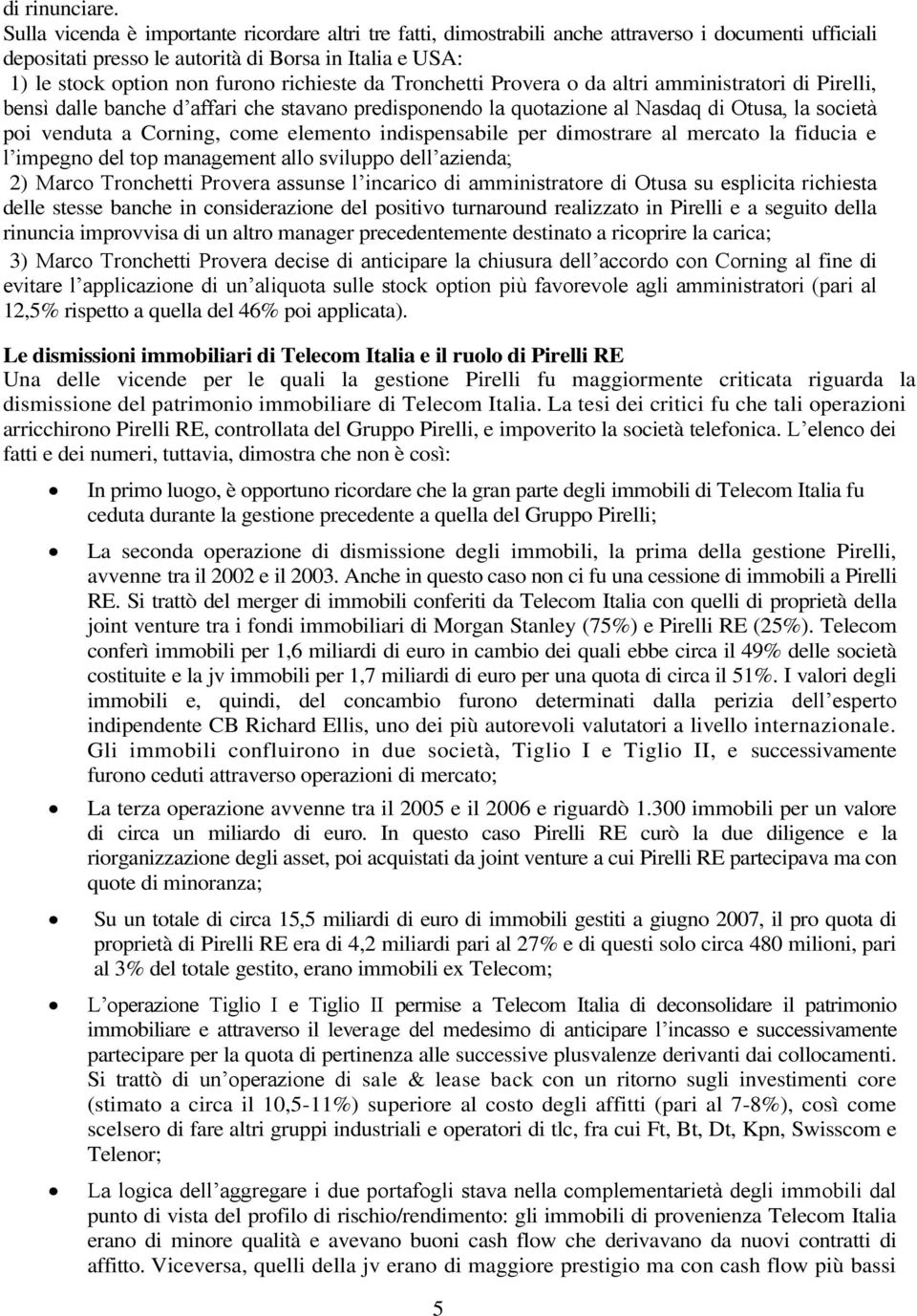 richieste da Tronchetti Provera o da altri amministratori di Pirelli, bensì dalle banche d affari che stavano predisponendo la quotazione al Nasdaq di Otusa, la società poi venduta a Corning, come