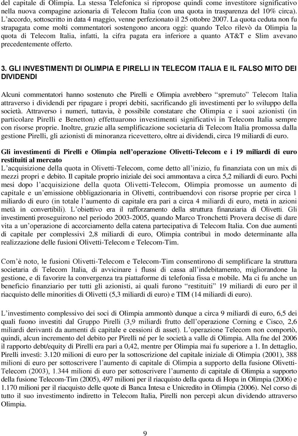 La quota ceduta non fu strapagata come molti commentatori sostengono ancora oggi: quando Telco rilevò da Olimpia la quota di Telecom Italia, infatti, la cifra pagata era inferiore a quanto AT&T e