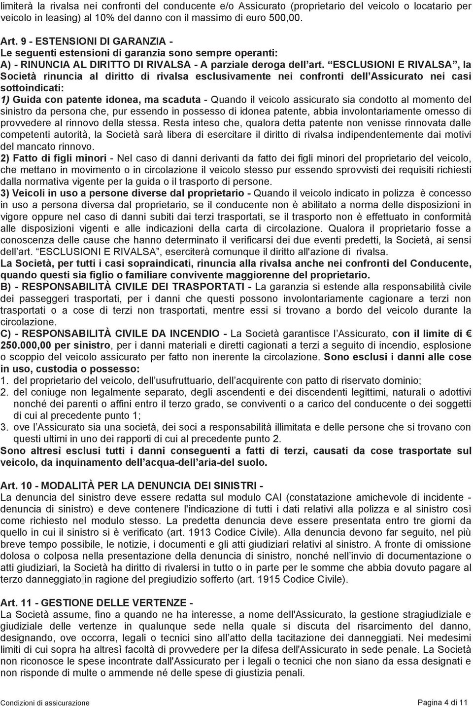 ESCLUSIONI E RIVALSA, la Società rinuncia al diritto di rivalsa esclusivamente nei confronti dell Assicurato nei casi sottoindicati: 1) Guida con patente idonea, ma scaduta - Quando il veicolo