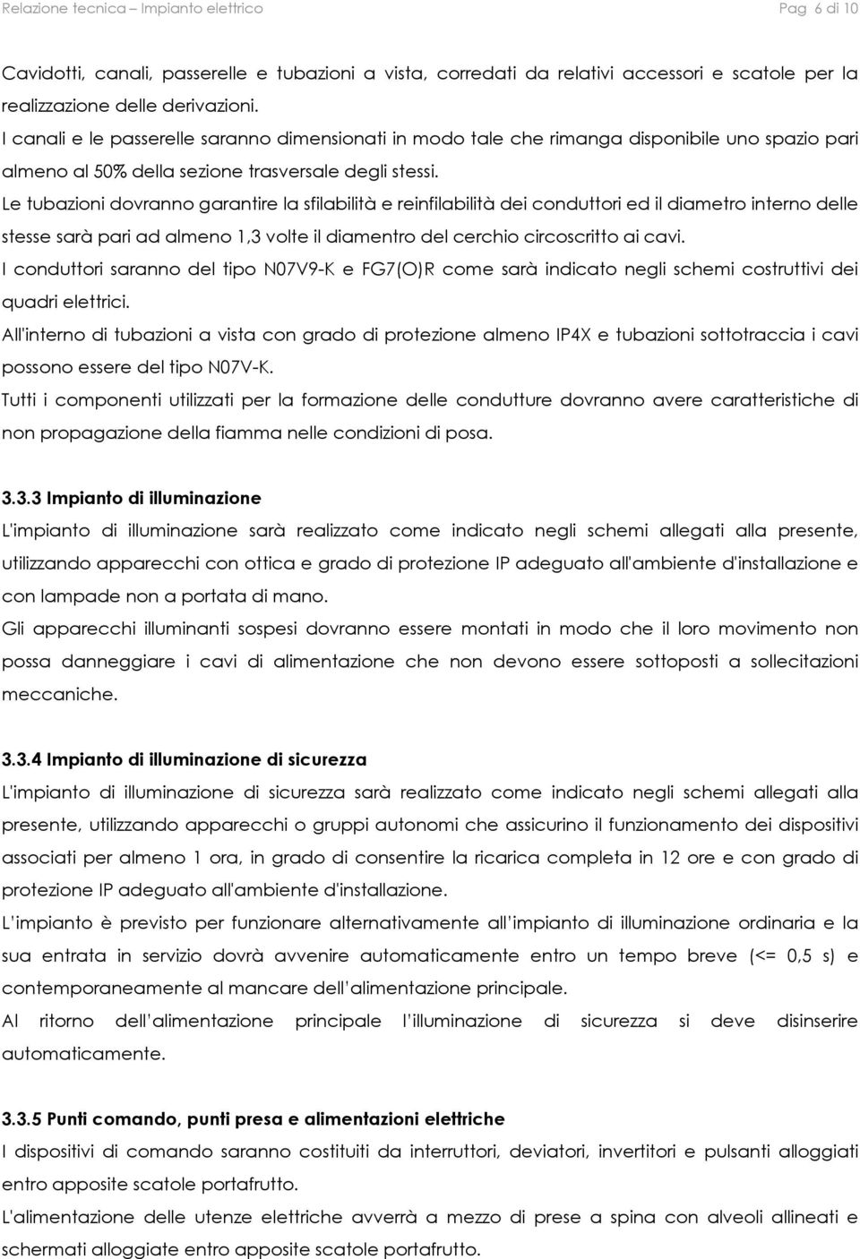 Le tubazioni dovranno garantire la sfilabilità e reinfilabilità dei conduttori ed il diametro interno delle stesse sarà pari ad almeno 1,3 volte il diamentro del cerchio circoscritto ai cavi.