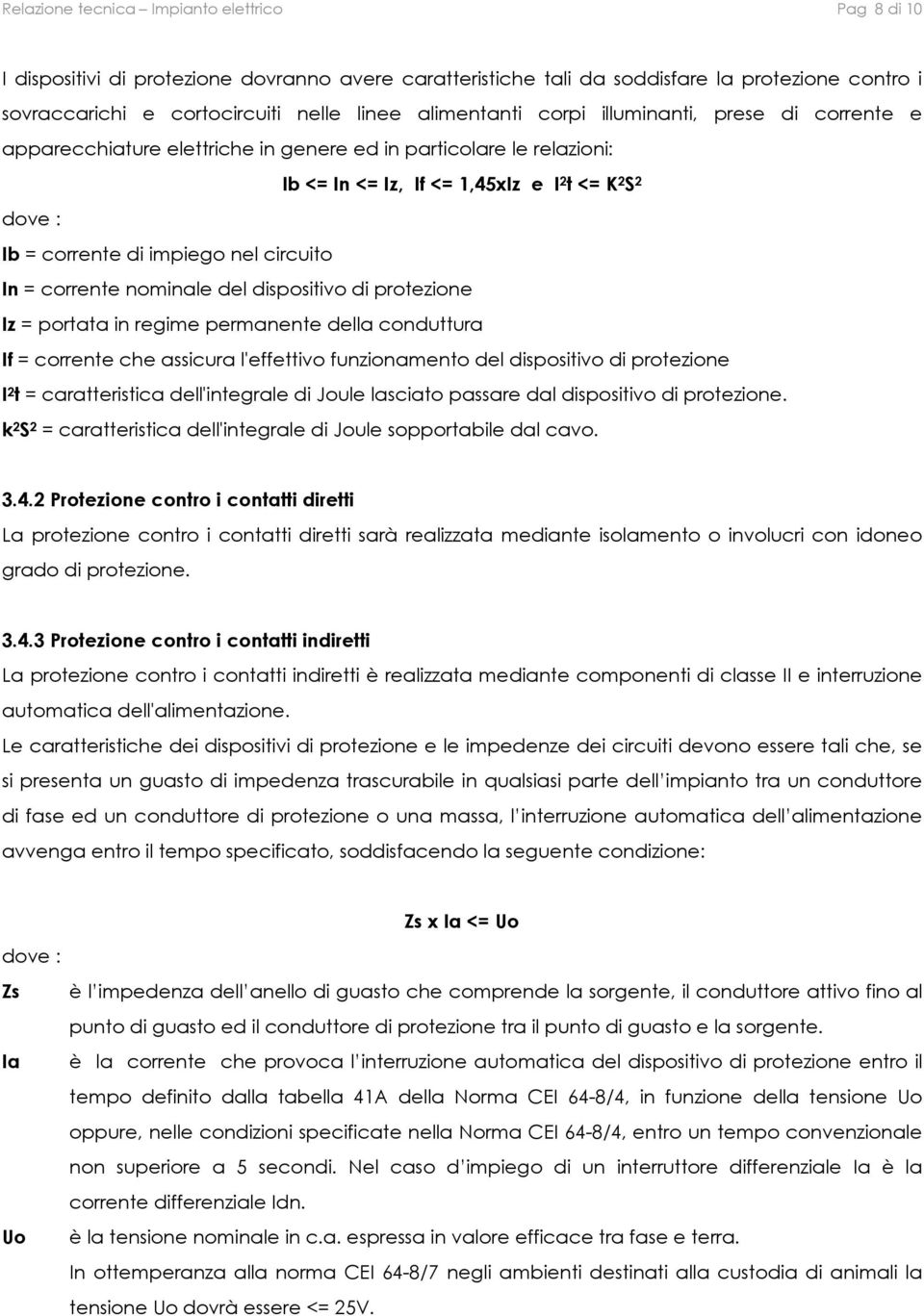 impiego nel circuito In = corrente nominale del dispositivo di protezione Iz = portata in regime permanente della conduttura If = corrente che assicura l'effettivo funzionamento del dispositivo di