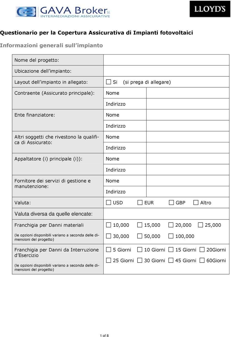 Valuta diversa da quelle elencate: Franchigia per Danni materiali (le opzioni disponibili variano a seconda delle dimensioni del progetto) Franchigia per Danni da Interruzione d Esercizio (le