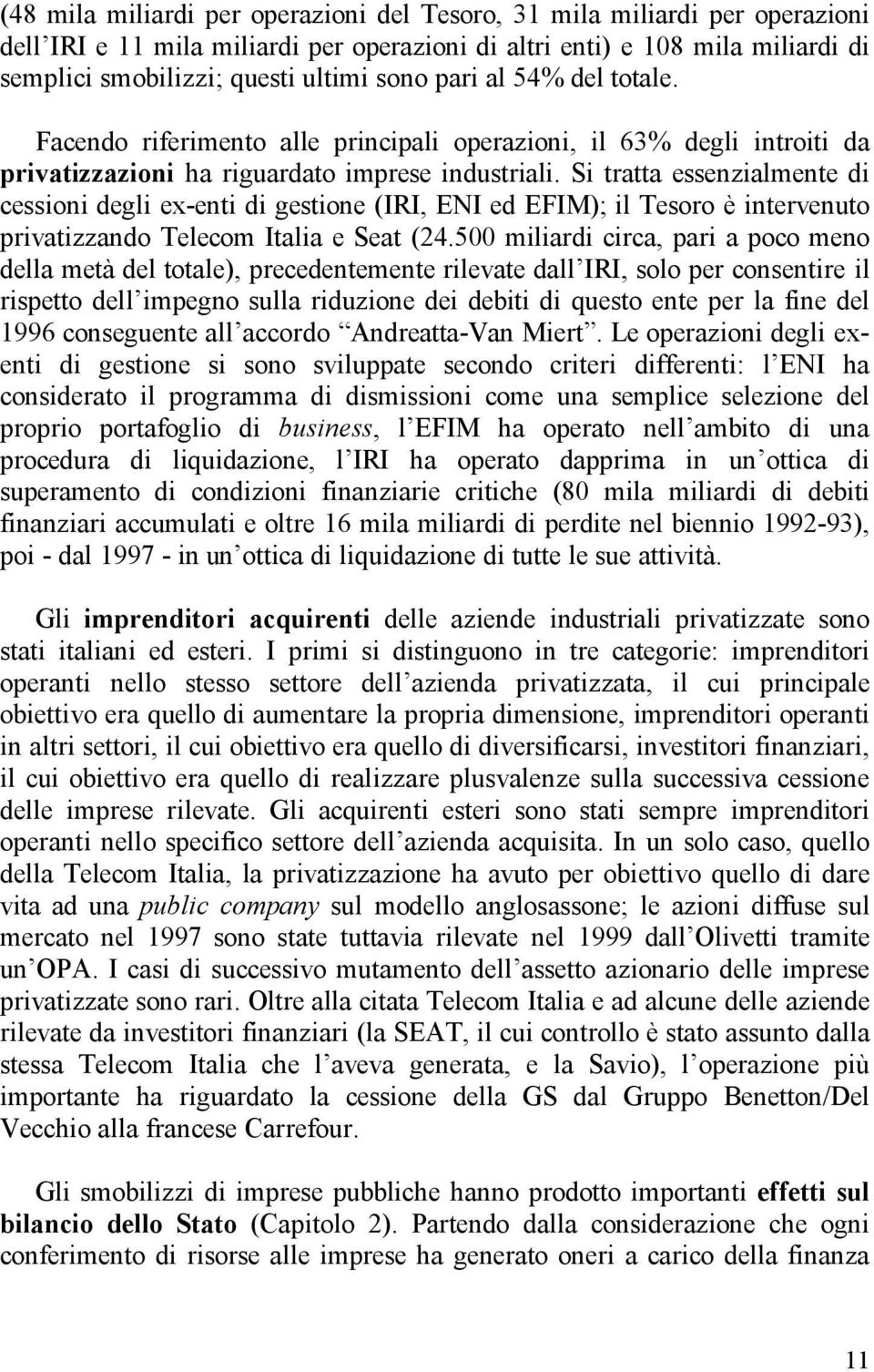 Si tratta essenzialmente di cessioni degli ex-enti di gestione (IRI, ENI ed EFIM); il Tesoro è intervenuto privatizzando Telecom Italia e Seat (24.