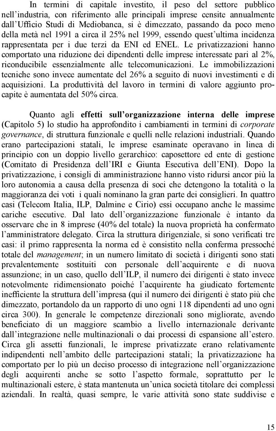 Le privatizzazioni hanno comportato una riduzione dei dipendenti delle imprese interessate pari al 2%, riconducibile essenzialmente alle telecomunicazioni.