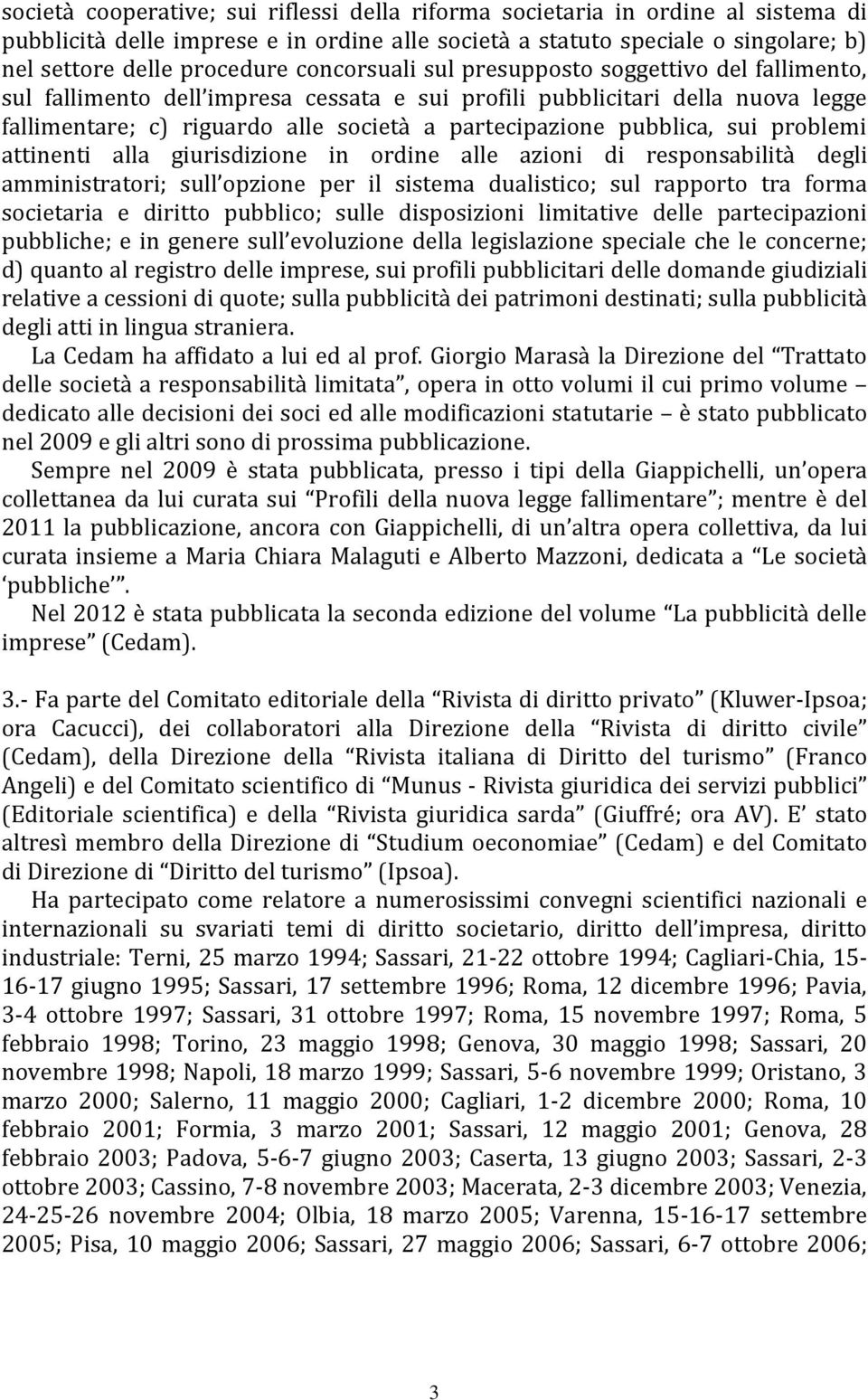 pubblica, sui problemi attinenti alla giurisdizione in ordine alle azioni di responsabilità degli amministratori; sull opzione per il sistema dualistico; sul rapporto tra forma societaria e diritto