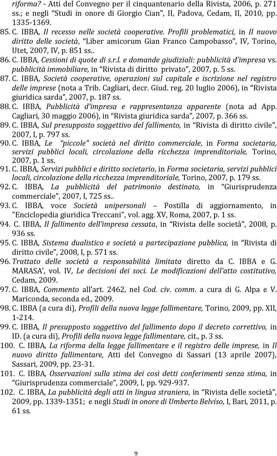 pubblicità immobiliare, in Rivista di diritto privato, 2007, p. 5 ss. 87. C. IBBA, Società cooperative, operazioni sul capitale e iscrizione nel registro delle imprese (nota a Trib. Cagliari, decr.