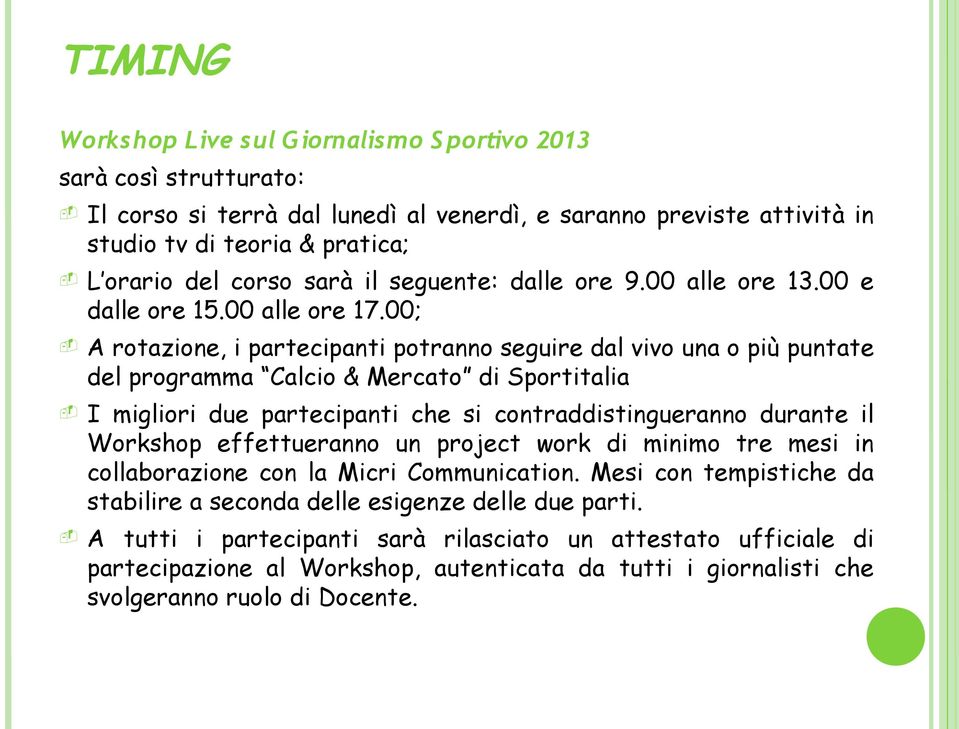 00; A rotazione, i partecipanti potranno seguire dal vivo una o più puntate del programma Calcio & Mercato di Sportitalia I migliori due partecipanti che si contraddistingueranno durante il Workshop