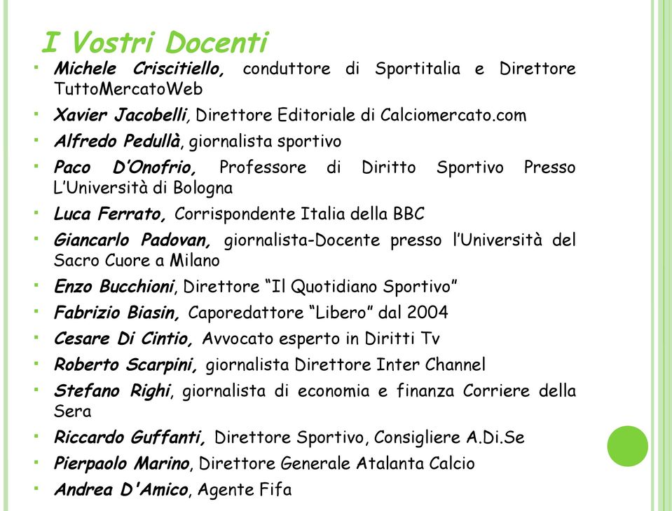 giornalista-docente presso l Università del Sacro Cuore a Milano Enzo Bucchioni, Direttore Il Quotidiano Sportivo Fabrizio Biasin, Caporedattore Libero dal 2004 Cesare Di Cintio, Avvocato esperto in