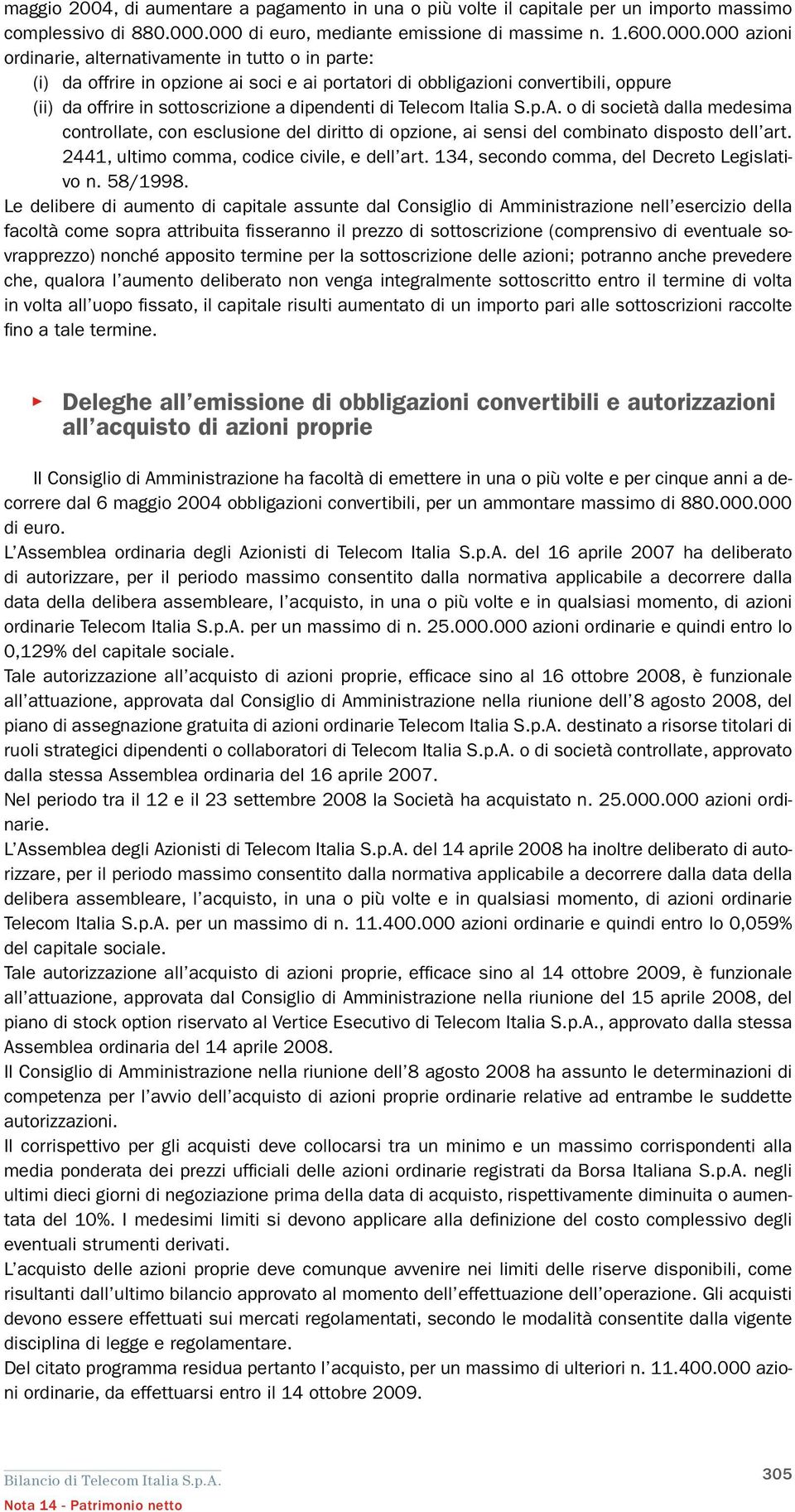 oppure (ii) da offrire in sottoscrizione a dipendenti di Telecom Italia S.p.A. o di società dalla medesima controllate, con esclusione del diritto di opzione, ai sensi del combinato disposto dell art.