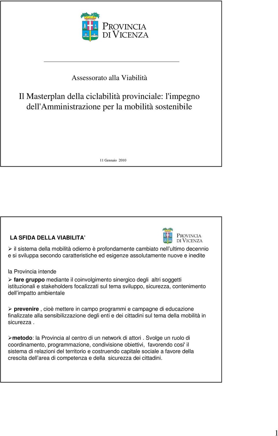 il coinvolgimento sinergico degli altri soggetti istituzionali e stakeholders focalizzati sul tema sviluppo, sicurezza, contenimento dell impatto ambientale prevenire, cioè mettere in campo programmi