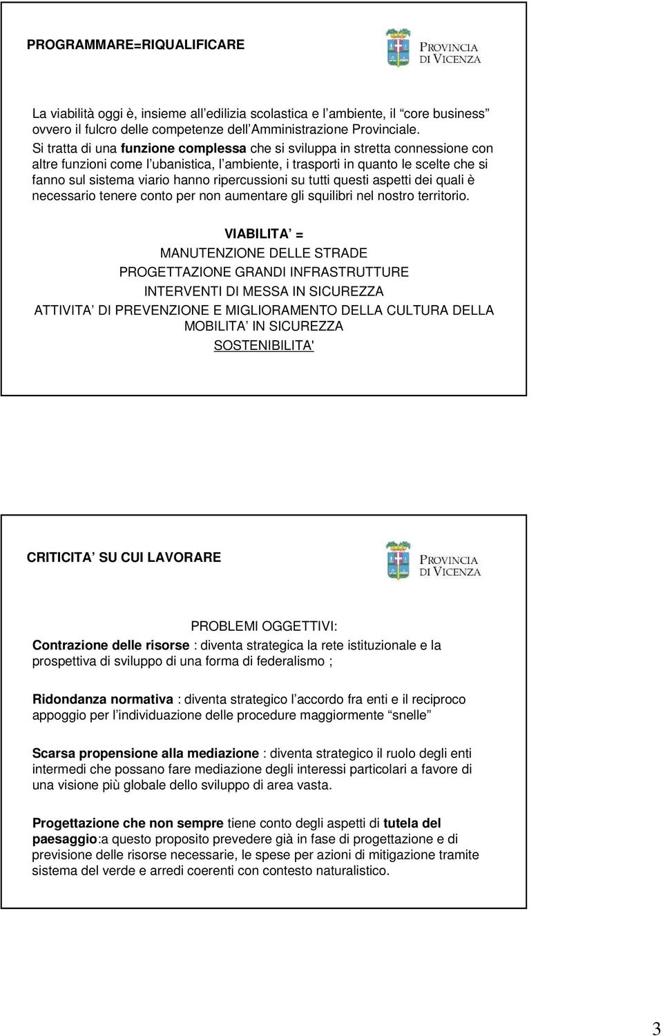 ripercussioni su tutti questi aspetti dei quali è necessario tenere conto per non aumentare gli squilibri nel nostro territorio.