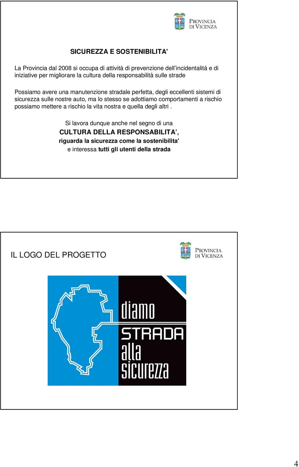 auto, ma lo stesso se adottiamo comportamenti a rischio possiamo mettere a rischio la vita nostra e quella degli altri.