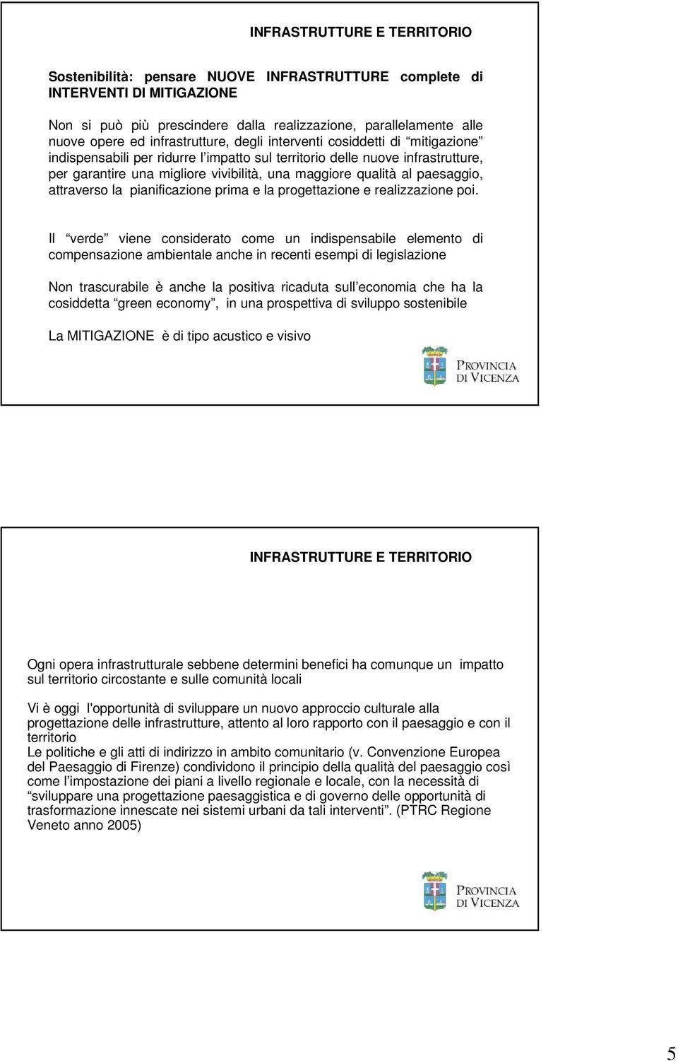 al paesaggio, attraverso la pianificazione prima e la progettazione e realizzazione poi.