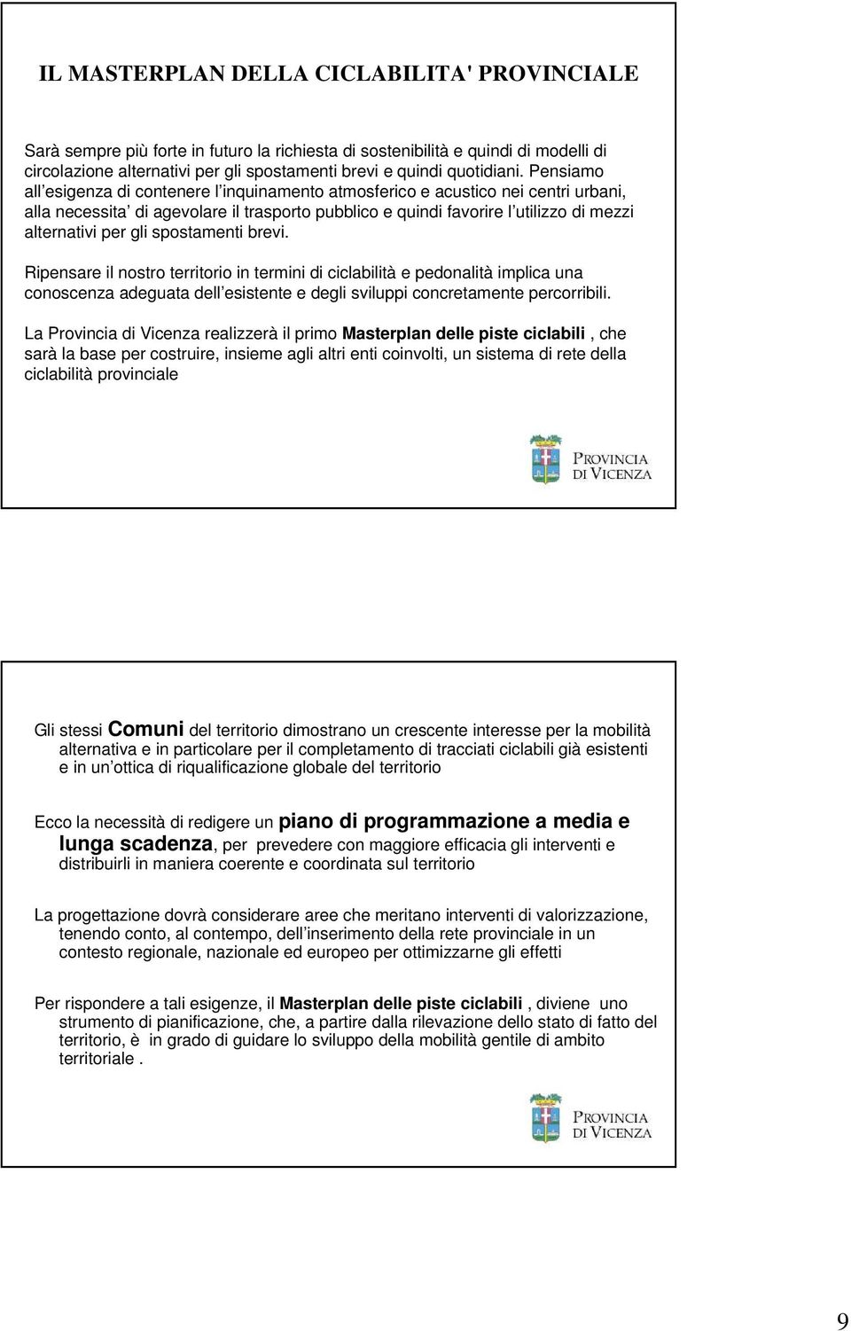 Pensiamo all esigenza di contenere l inquinamento atmosferico e acustico nei centri urbani, alla necessita di agevolare il trasporto pubblico e quindi favorire l utilizzo di mezzi alternativi per gli