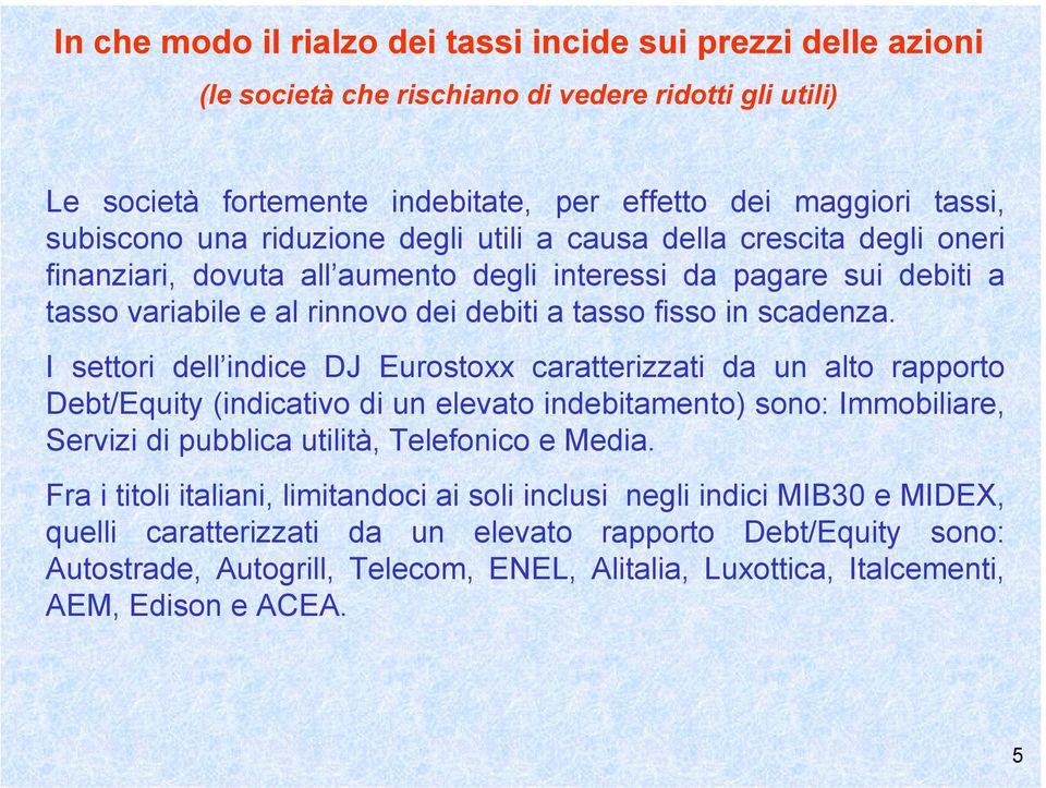 I settori dell indice DJ Eurostoxx caratterizzati da un alto rapporto Debt/Equity (indicativo di un elevato indebitamento) sono: Immobiliare, Servizi di pubblica utilità, Telefonico e Media.