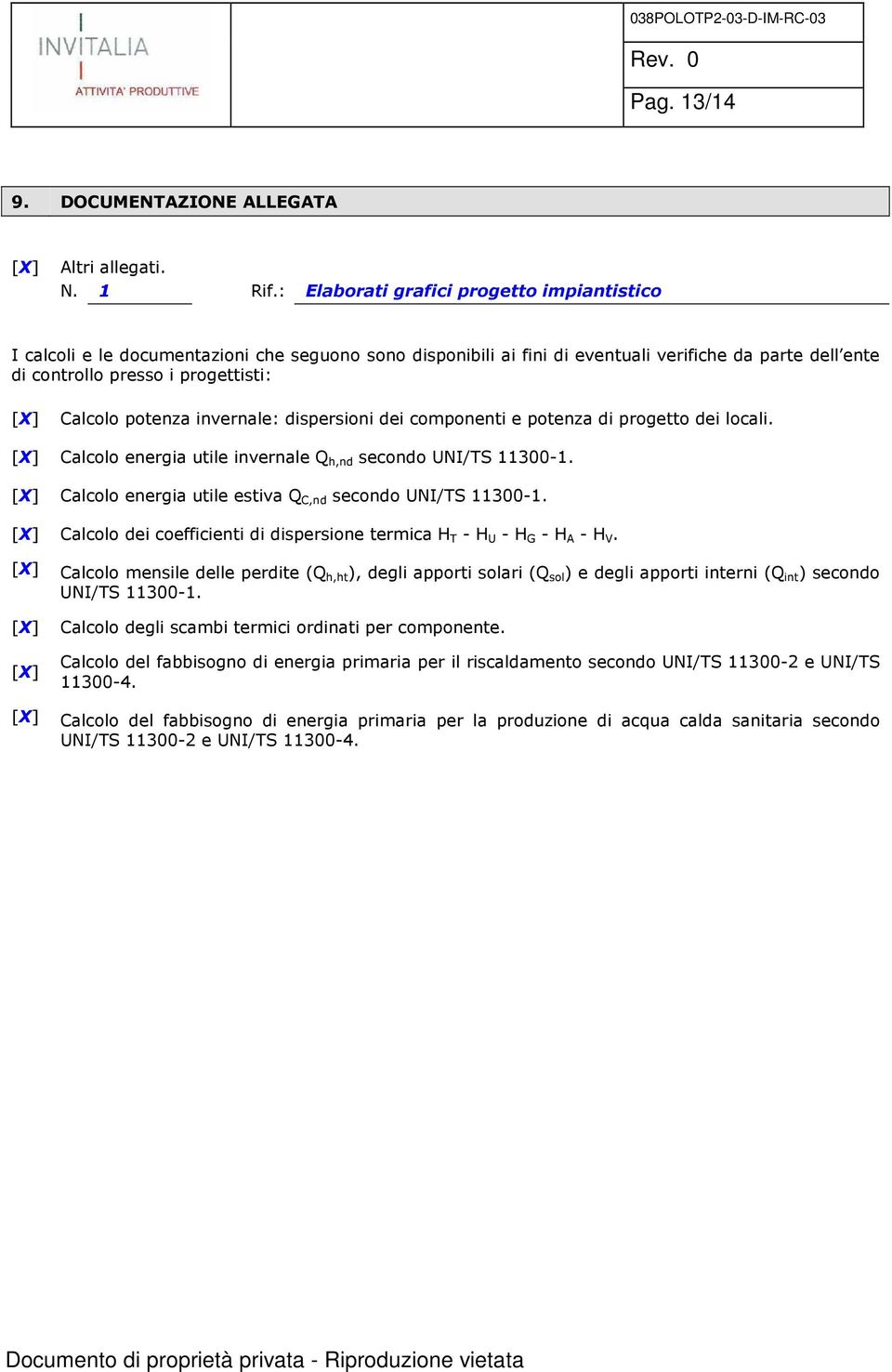 potenza invernale: dispersioni dei componenti e potenza di progetto dei locali. [X] Calcolo energia utile invernale Q h,nd secondo UNI/TS 11300-1.