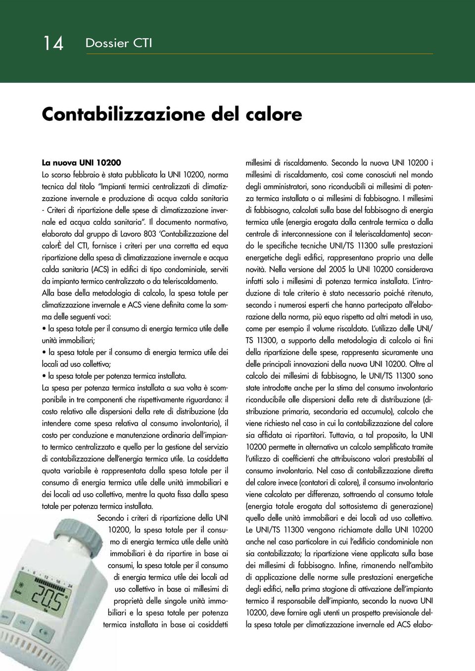 Il documento normativo, elaborato dal gruppo di Lavoro 803 Contabilizzazione del calorè del CTI, fornisce i criteri per una corretta ed equa ripartizione della spesa di climatizzazione invernale e