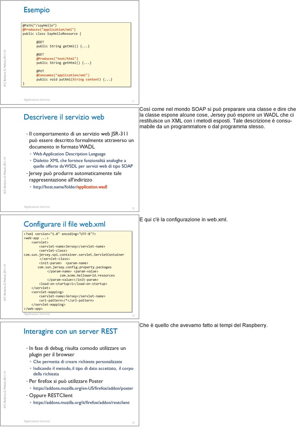 .. 21 Descrivere il servizio web Il comportamento di un servizio web JSR-311 può essere descritto formalmente attraverso un documento in formato WADL Web Application Description Language Dialetto XML