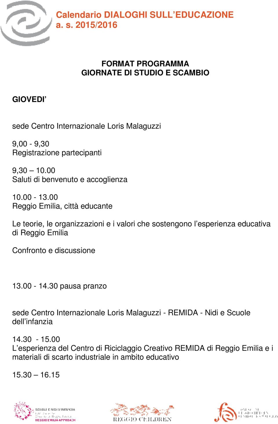 00 Reggio Emilia, città educante Le teorie, le organizzazioni e i valori che sostengono l esperienza educativa di Reggio Emilia Confronto e