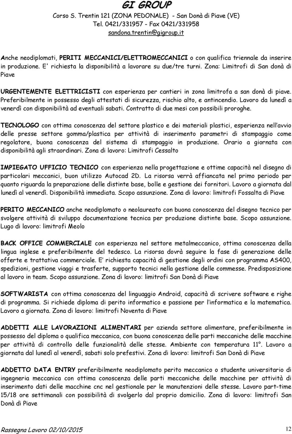 Zona: Limitrofi di San donà di Piave URGENTEMENTE ELETTRICISTI con esperienza per cantieri in zona limitrofa a san donà di piave.