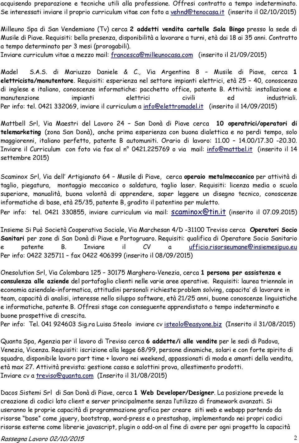 Requisiti: bella presenza, disponibilità a lavorare a turni, età dai 18 ai 35 anni. Contratto a tempo determinato per 3 mesi (prorogabili).